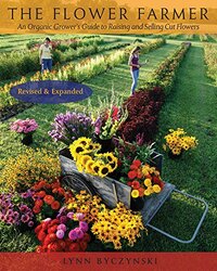 The Flower Farmer: An Organic Growers Guide to Raising and Selling Cut Flowers, 2nd Edition , Paperback by Byczynski, Lynn - Wimbiscus, Robin