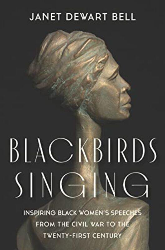 

Blackbirds Singing Inspiring Black Womens Speeches From The Civil War To The Twentyfirst Century by Bell, Janet Dewart Hardcover
