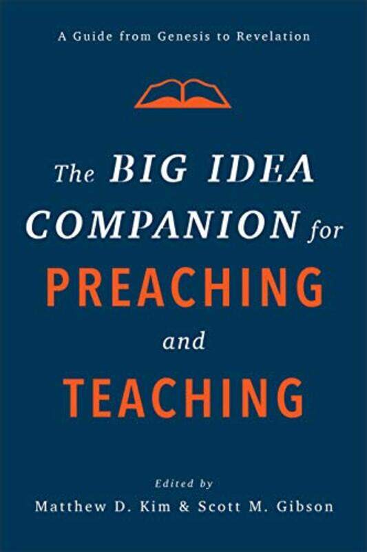 

The Big Idea Companion for Preaching and Teachin A Guide from Genesis to Revelation by Matthew D KimScott M Gibson-Hardcover