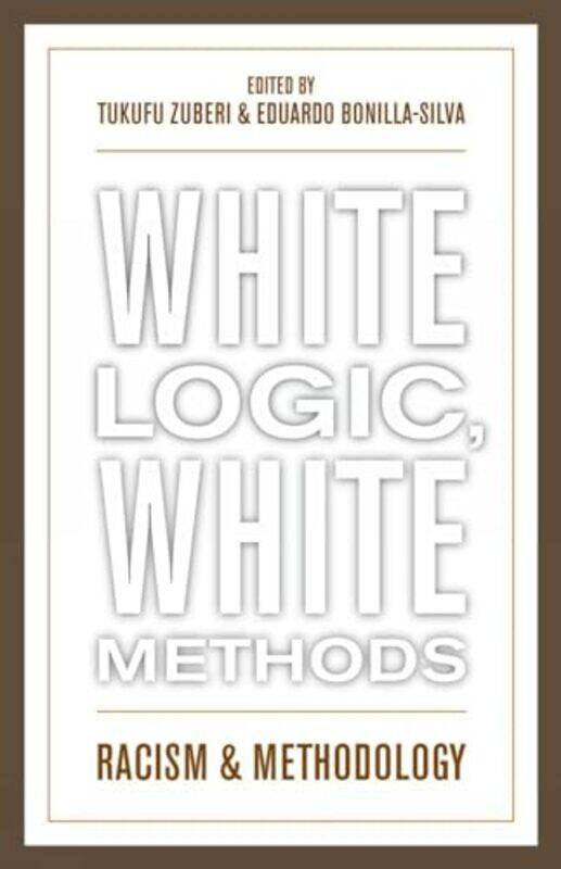 

White Logic White Methods by Tukufu ZuberiEduardo, Duke University; author Bonilla-Silva-Paperback