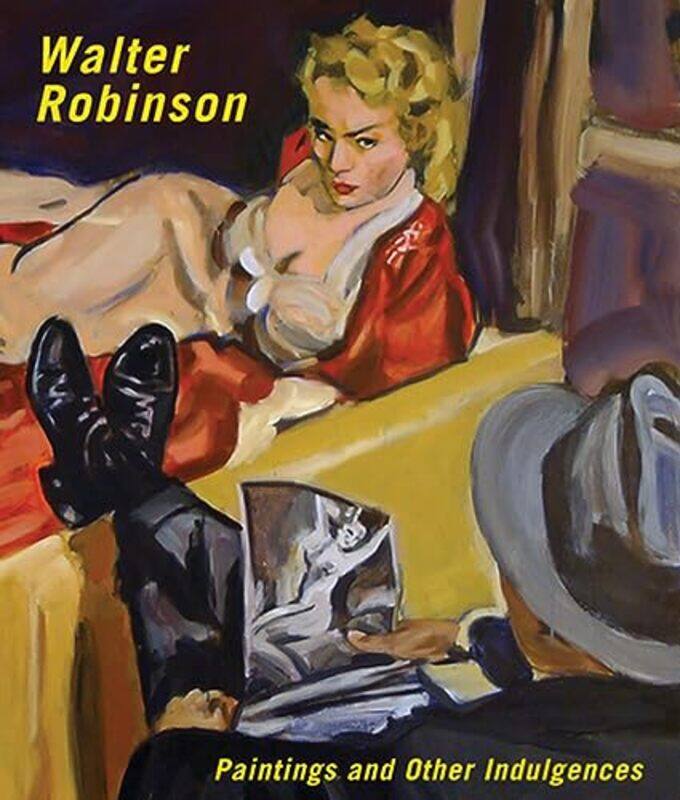 

Walter Robinson Paintings And Other Indulgences,Hardcover By Robinson, Walter - Stuckey, Charles - Blinderman, Barry - Schulmen, Vanessa