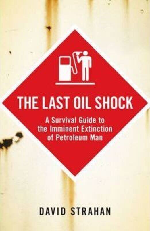 

Last Oil Shock, The: A Survival Guide to the Imminent Extinction of Petroleum Man.paperback,By :David Strahan