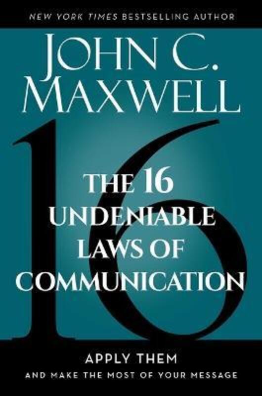 The 16 Undeniable Laws of Communication: Apply Them and Make the Most of Your Message,Hardcover, By:Maxwell, John C