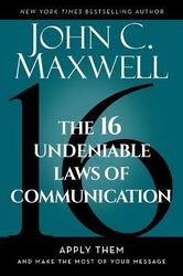 The 16 Undeniable Laws of Communication: Apply Them and Make the Most of Your Message,Hardcover, By:Maxwell, John C