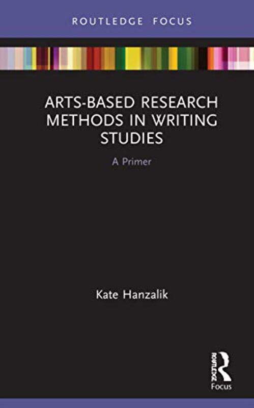 

ArtsBased Research Methods in Writing Studies by Kate Hanzalik-Hardcover