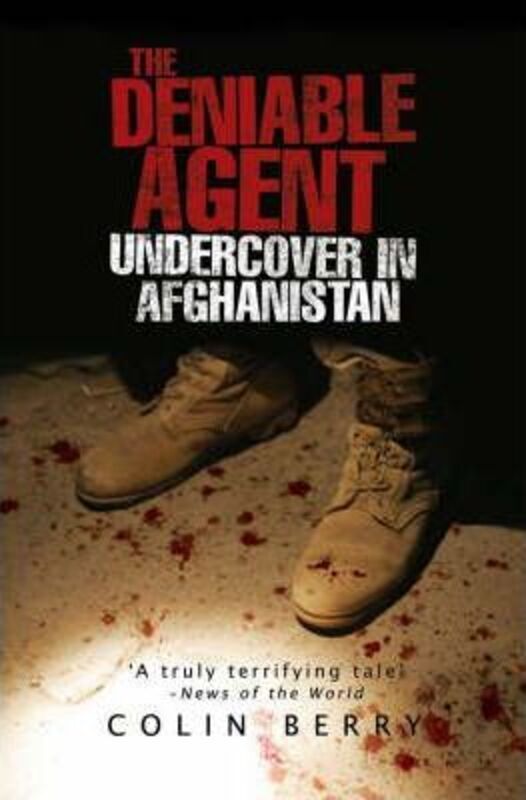 The Deniable Agent: Undercover in Afghanistan.paperback,By :Colin Berry