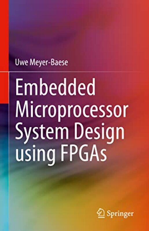 

Embedded Microprocessor System Design using FPGAs by Uwe Meyer-Baese-Hardcover