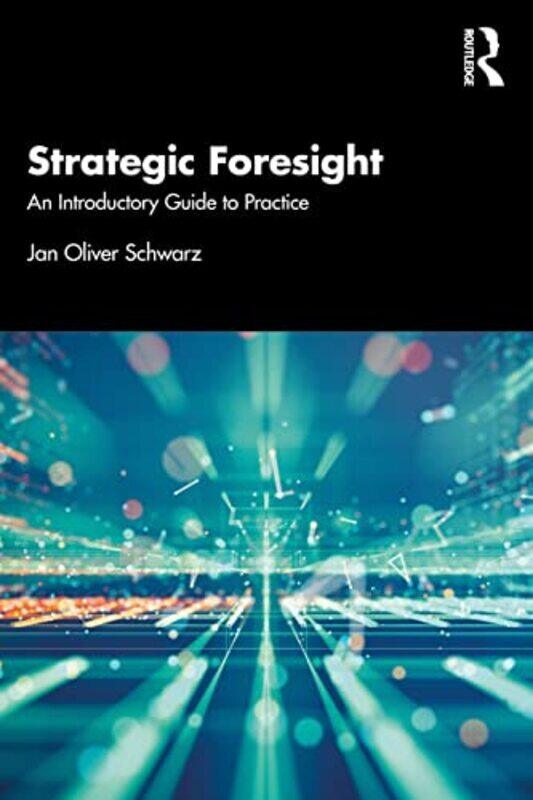 

Strategic Foresight An Introductory Guide To Practice By Schwarz, Jan Oliver - Paperback