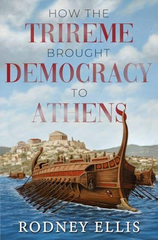 

How the Trireme brought Democracy to Athens by Rodney Ellis-Paperback