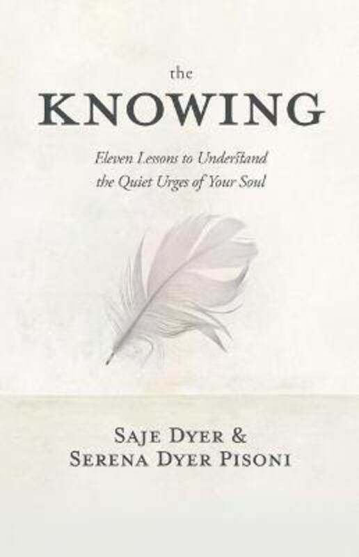 

The Knowing: 11 Lessons to Understand the Quiet Urges of Your Soul,Hardcover,ByDyer, Saje - Pisoni, Serena Dyer