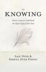 The Knowing: 11 Lessons to Understand the Quiet Urges of Your Soul,Hardcover,ByDyer, Saje - Pisoni, Serena Dyer
