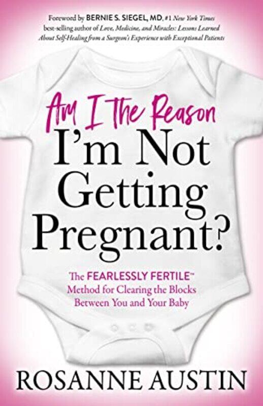 

Am I the Reason I'm Not Getting Pregnant: The Fearlessly Fertile (TM) Method for Clearing the Block,Paperback,By:Austin, Rosanne - Siegel, Bernie S.,