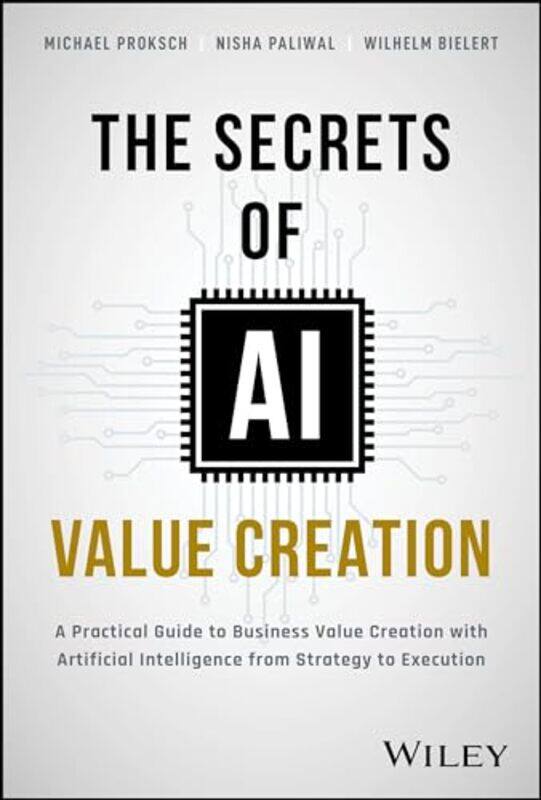 

The Secrets of AI Value Creation by Michael ProkschNisha PaliwalWilhelm Bielert-Hardcover