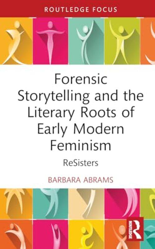 

Forensic Storytelling and the Literary Roots of Early Modern Feminism by Barbara Abrams-Hardcover