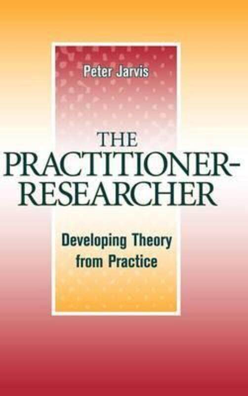 

The Practitioner-Researcher - Developing Theory From Practice,Hardcover,ByJarvis