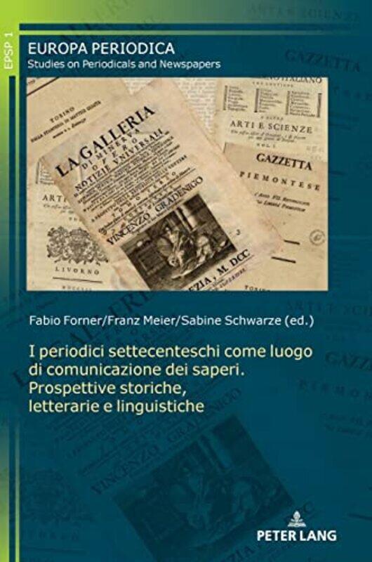 

I periodici settecenteschi come luogo di comunicazione dei saperi Prospettive storiche letterarie e linguistiche by Fabio FornerFranz MeierSabine Schw