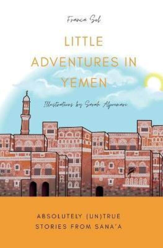 

Little Adventures in Yemen: Absolutely (Un)True stories from Sana'a.paperback,By :Sol, Franca - Aljoumari, Sarah - Campbell, Felicia