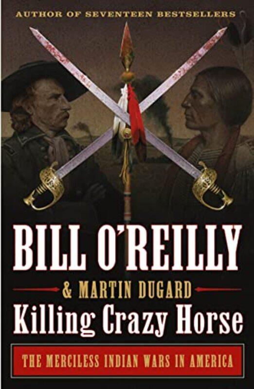 

Killing Crazy Horse The Merciless Indian Wars In America by O'Reilly, Bill - Dugard, Martin - Paperback