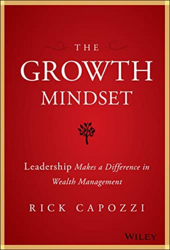 

The Growth Mindset Leadership Makes A Difference In Wealth Management by Capozzi, Rick..Hardcover