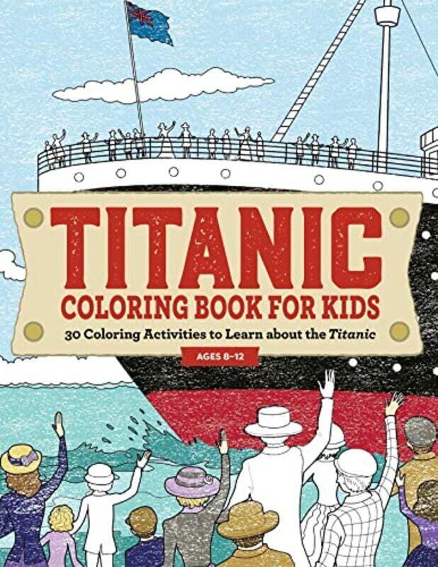 

Titanic Coloring Book for Kids 30 Coloring Activities to Learn about the Titanic by Rockridge Press Paperback