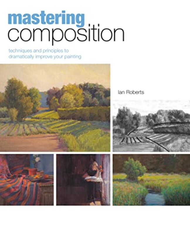 Mastering Composition Techniques And Principles To Dramatically Improve Your Painting By Roberts, Ian Hardcover