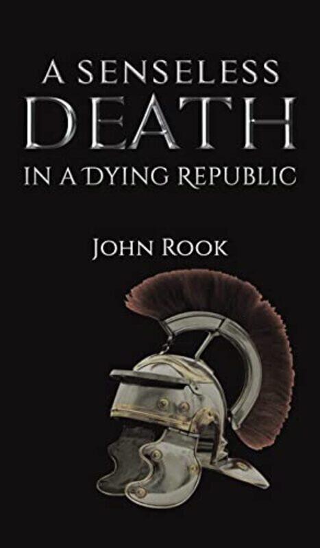 

A Senseless Death in a Dying Republic by John Rook-Hardcover