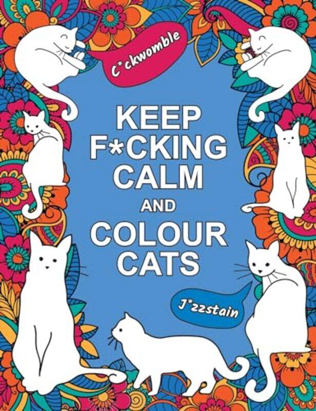 

Keep Fcking Calm And Colour Cats An Adult Colouring Book Of Foulmouthed Felines By Publishers, Summersdale - Paperback