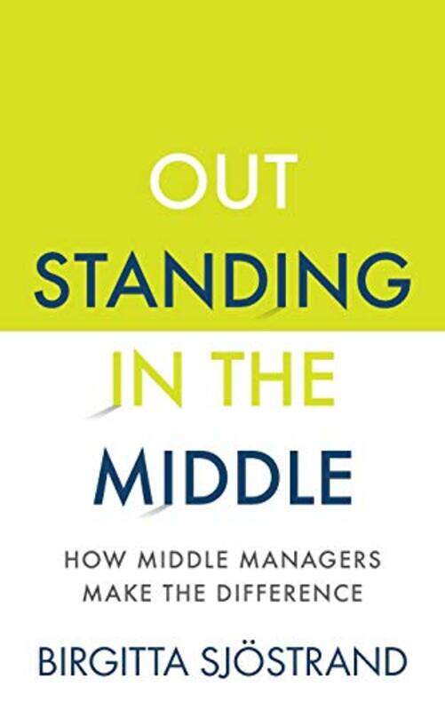 

OUTSTANDING in the MIDDLE: How Middle Managers Make the Difference Paperback by Sjoestrand, Birgitta