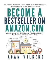 Become a Bestseller on Amazon.com; Vendor Central and Seller Central FBA Sales Strategy for Beginner.paperback,By :Wilkens, Adam