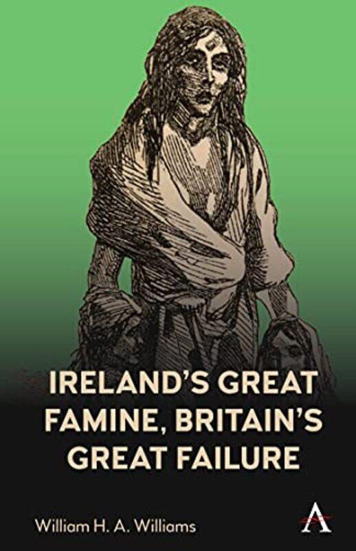 

Ireland’s Great Famine Britain’s Great Failure by William H A Williams-Hardcover