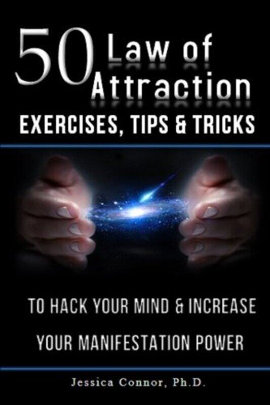 

50 Law of Attraction Exercises, Tips & Tricks: To Hack Your Mind & Increase Your Manifestation Power,Paperback,By:Connor Ph D, Jessica