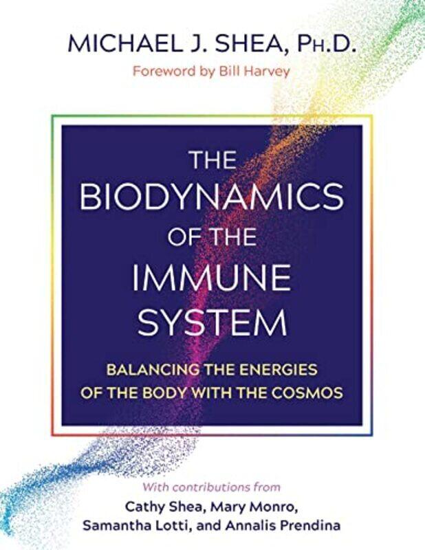 

The Biodynamics of the Immune System: Balancing the Energies of the Body with the Cosmos , Paperback by Shea Ph. D., Michael J. - Harvey, Bill