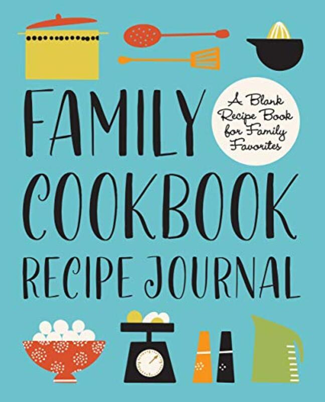 

Family Cookbook Recipe Journal A Blank Recipe Book For Family Favorites by Rockridge Press Hardcover