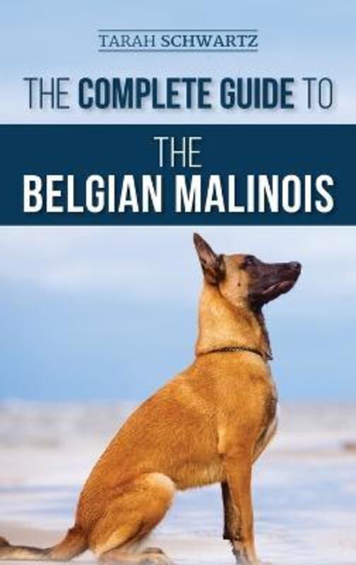 The Complete Guide to the Belgian Malinois: Selecting, Training, Socializing, Working, Feeding, and,Hardcover,BySchwartz, Tarah