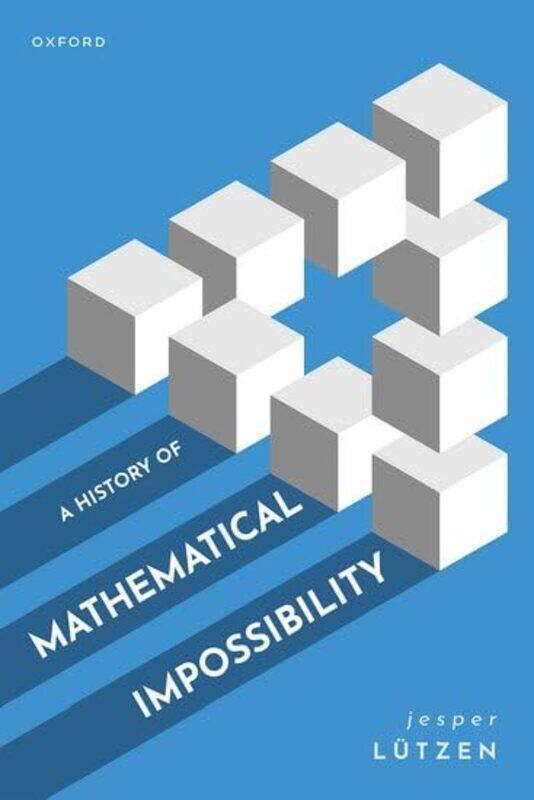 

A History of Mathematical Impossibility by Jesper Department of Mathematical Sciences University of Copenhagen, Department of Mathematical Sciences Un