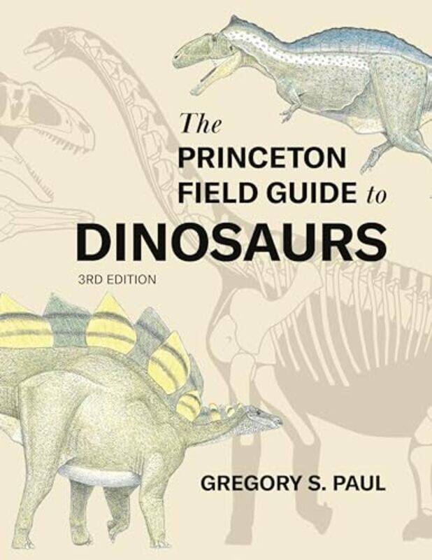 

The Princeton Field Guide To Dinosaurs Third Edition By Paul, Gregory S. -Hardcover