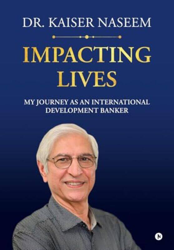 

Impacting Lives My Journey As An International Development Banker My Journey As An International,Hardcover By Naseem, Kaiser H