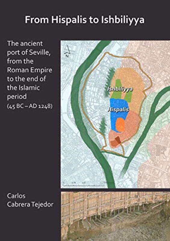 

From Hispalis to Ishbiliyya The Ancient Port of Seville from the Roman Empire to the End of the Islamic Period 45 BC AD 1248 by Bertram RossJerrold F