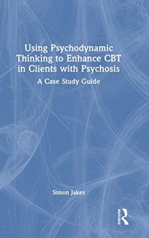 Using Psychodynamic Thinking To Enhance Cbt In Clients With Psychosis by Simon Jakes (South West Sydney Local Health District, Australia) Hardcover