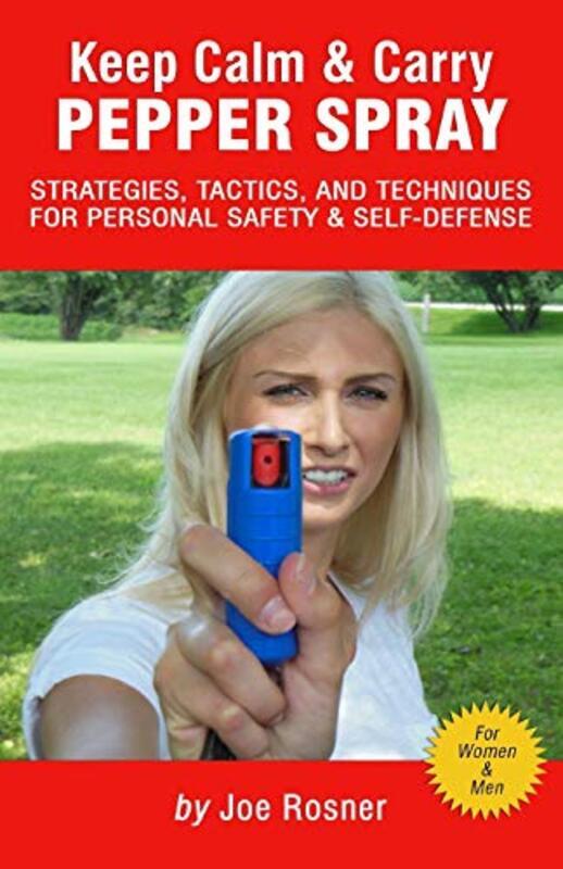 

Keep Calm & Carry Pepper Spray: Strategies, Tactics & Techniques for Personal Safety & Self-Defense