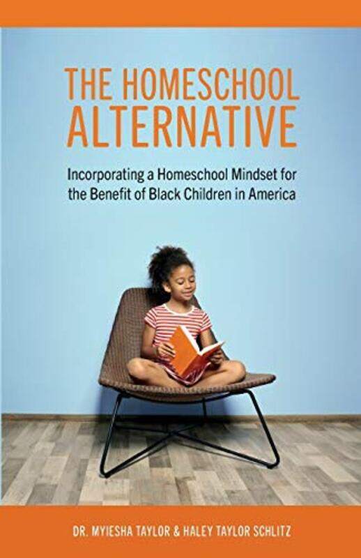 

The Homeschool Alternative: Incorporating a Homeschool Mindset for the Benefit of Black Children in,Paperback,By:Taylor, Myiesha - Taylor Schlitz, Hal