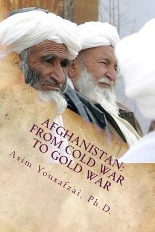 Afghanistan: From Cold War to Gold War.paperback,By :Yousafzai, Asim