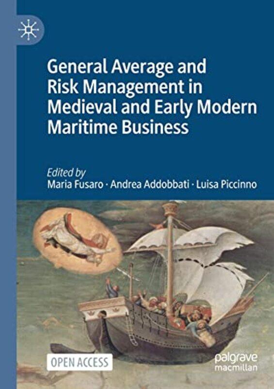 

General Average and Risk Management in Medieval and Early Modern Maritime Business by Maria FusaroAndrea AddobbatiLuisa Piccinno-Paperback