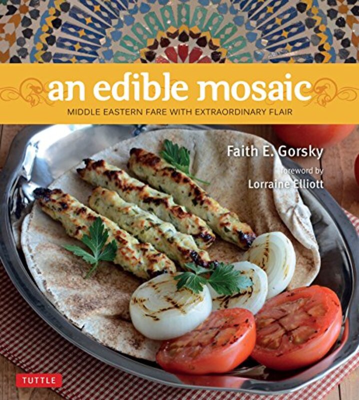 An Edible Mosaic: Middle Eastern Fare with Extraordinary Flair Middle Eastern Cookbook, 80 Recipes Hardcover by Gorsky, Faith E.