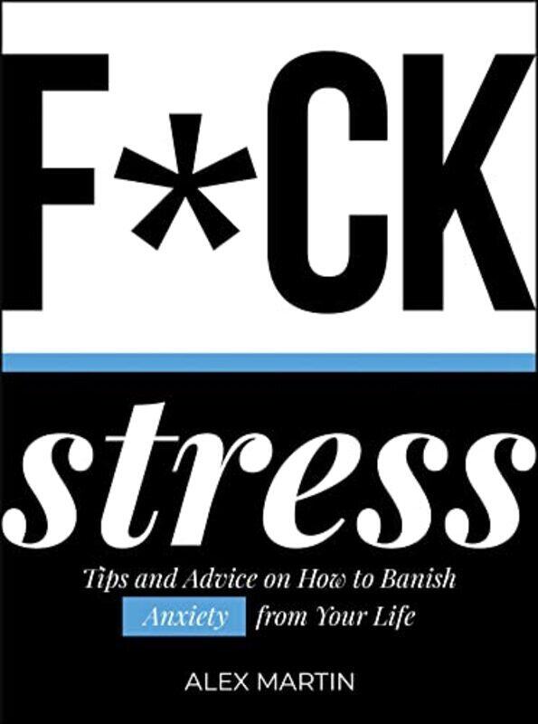 

F*Ck Stress: Tips And Advice On How To Banish Anxiety From Your Life By Martin, Alex Hardcover