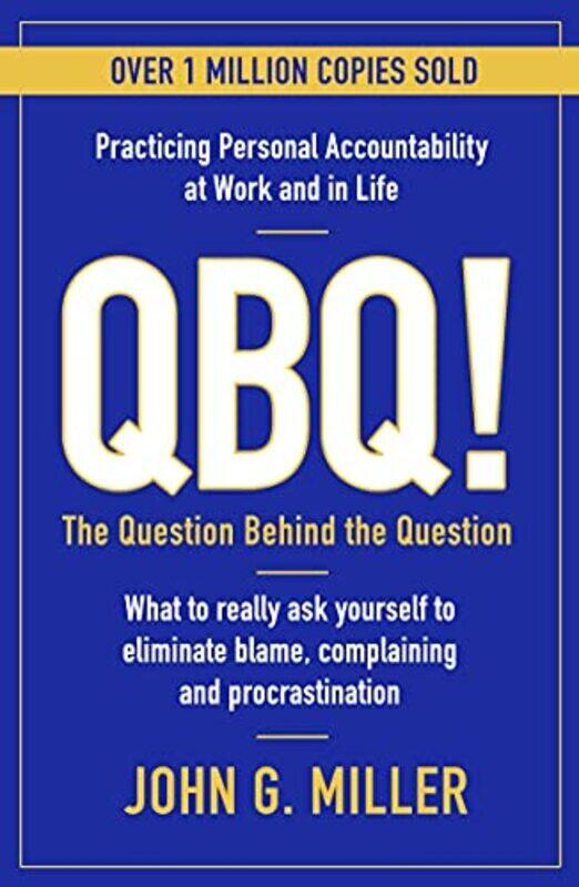 

QBQ!: The Question Behind the Question: Practicing Personal Accountability at Work and in Life , Paperback by Miller, John G.