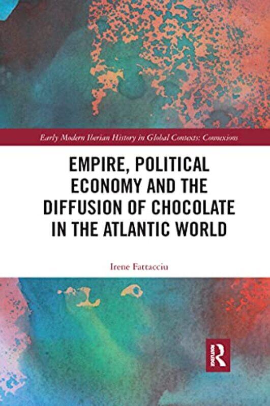 

Empire Political Economy and the Diffusion of Chocolate in the Atlantic World by Irene University of La Tuscia, Italy Fattacciu-Paperback