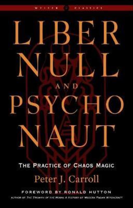 Liber Null & Psychonaut - Revised and Expanded Edition: The Practice of Chaos Magic Weiser Classics