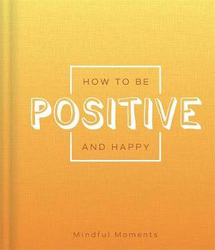 How to be Positive and Happy, Hardcover Book, By: Igloo Books