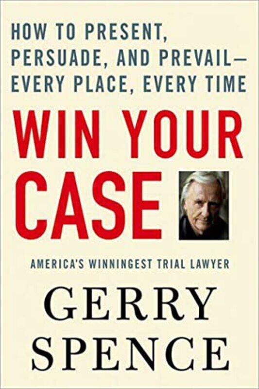 

Win Your Case How To Present Persuade And Prevailevery Place Every Time by Spence, Gerry - Paperback